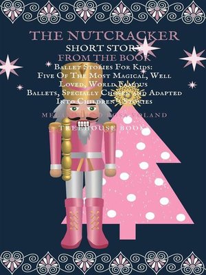 cover image of The Nutcracker Short Story From the Book Ballet Stories For Kids--Five of the Most Magical, Well Loved, World Famous Ballets, Specially Chosen and Adapted Into Children's Stories